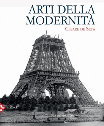 Arti della modernità - Cesare De Seta - Libro Jaca Book 2021, Illustrati. Arte mondo | Libraccio.it