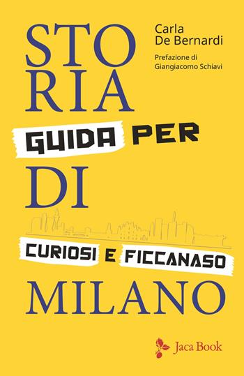 Storia di Milano. Guida per curiosi e ficcanaso. Ediz. illustrata - Carla De Bernardi - Libro Jaca Book 2022 | Libraccio.it