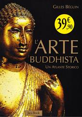 L'arte buddhista. Un atlante storico. Ediz. illustrata