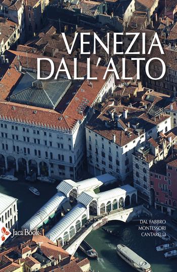Venezia dall'alto - Armando Dal Fabbro, M. Giulia Montessori, Riccarda Cantarelli - Libro Jaca Book 2023, Illustrati. Arte mondo | Libraccio.it