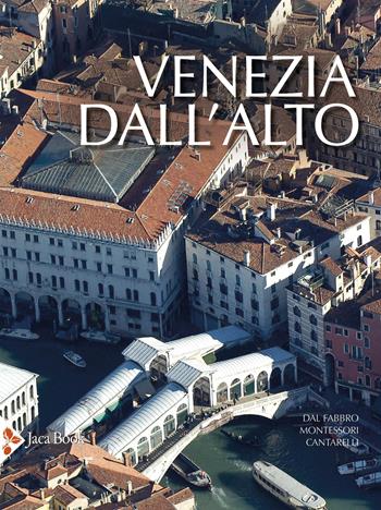 Venezia dall'alto - Armando Dal Fabbro, M. Giulia Montessori, Riccarda Cantarelli - Libro Jaca Book 2023, Illustrati. Arte mondo | Libraccio.it