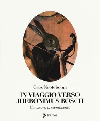 In viaggio verso Jheronimus Bosch. Un oscuro presentimento. Ediz. a colori - Cees Nooteboom - Libro Jaca Book 2023, Illustrati. Arte mondo | Libraccio.it