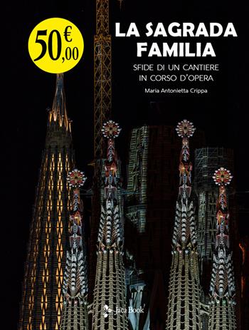 La Sagrada Familia. Sfide di un cantiere in corso d’opera - Maria Antonietta Crippa - Libro Jaca Book 2023, Illustrati. Arte mondo | Libraccio.it