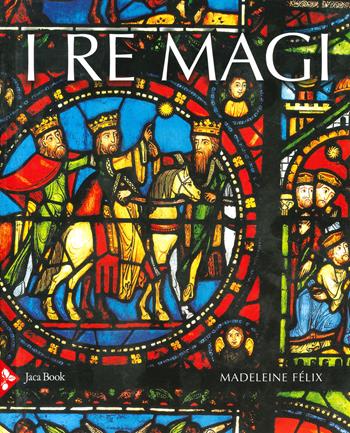I re Magi. Ediz. a colori - Madeleine Felix - Libro Jaca Book 2023, Illustrati. Arte mondo | Libraccio.it