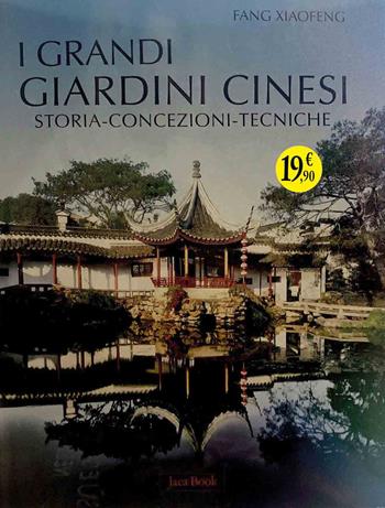 I grandi giardini cinesi. Storia, concezione, tecniche. Ediz. illustrata - Xiaofeng Fang - Libro Jaca Book 2024 | Libraccio.it