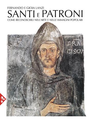 Santi e patroni. Come riconoscerli nell'arte e nelle immagini popolari. Ediz. a colori - Fernando Lanzi, Gioia Lanzi - Libro Jaca Book 2025 | Libraccio.it