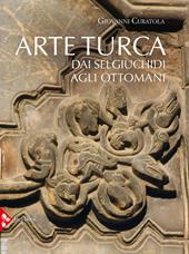 Arte turca. Dai Selgiuchidi agli Ottomani. Ediz. illustrata