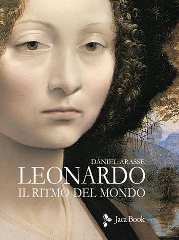 Leonardo. Il ritmo del mondo. Ediz. illustrata - Daniel Arasse - Libro Jaca Book 2025, Illustrati | Libraccio.it