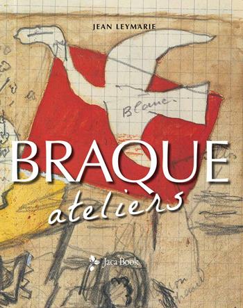 Braque. Ateliers. Ediz. illustrata - Jean Leymarie - Libro Jaca Book 2025 | Libraccio.it