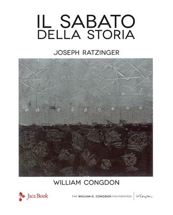 Il sabato della storia. Ediz. a colori - Benedetto XVI (Joseph Ratzinger), William Congdon - Libro Jaca Book 2027, Illustrati | Libraccio.it