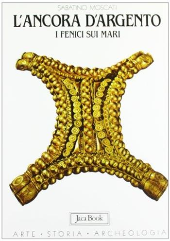 L'ancora d'argento - Sabatino Moscati - Libro Jaca Book 1989, Arte storia archeologia | Libraccio.it
