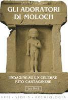 Gli adoratori di Moloch. Indagine su un celebre rito cartaginese - Sabatino Moscati - Libro Jaca Book 2023, Arte storia archeologia | Libraccio.it