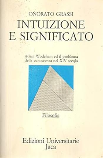 Intuizione e significato. Adam Wodeham ed il problema della conoscenza nel XIV secolo - Onorato Grassi - Libro Jaca Book 1986, Edizioni universitarie Jaca | Libraccio.it