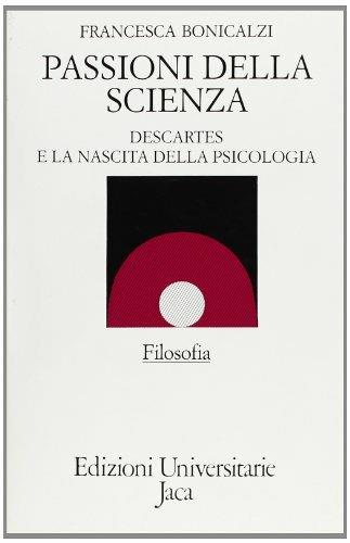 Passioni della scienza. Descartes e la nascita della filosofia - Francesca Bonicalzi - Libro Jaca Book 1990, Edizioni universitarie Jaca | Libraccio.it