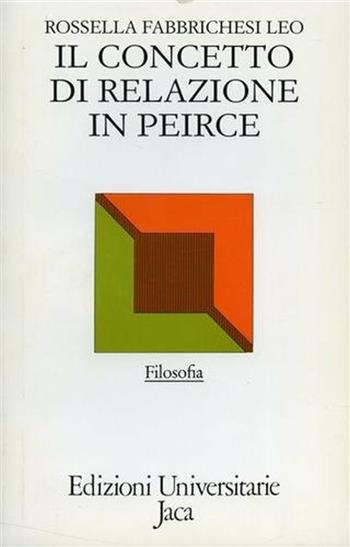 Il concetto di relazione in Peirce. Dalla genesi categoriale alla notazione logico-diagrammatica - Rossella Fabbrichesi Leo - Libro Jaca Book 1992, Edizioni universitarie Jaca | Libraccio.it