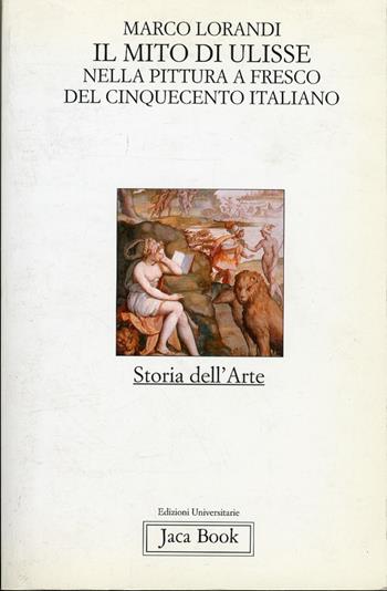 Il mito di Ulisse nella pittura a fresco del '500 italiano - Marco Lorandi - Libro Jaca Book 1996, Edizioni universitarie Jaca | Libraccio.it