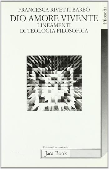 Dio amore vivente. Lineamenti di teologia filosofica - Francesca Rivetti Barbò - Libro Jaca Book 1998, Edizioni universitarie Jaca | Libraccio.it