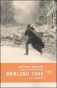 Berlino 1945. La caduta - Antony Beevor - Libro Rizzoli 2003, BUR Storia e biografie | Libraccio.it