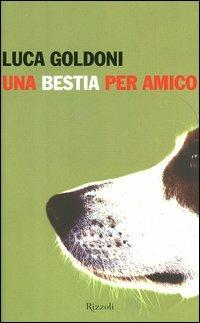Una bestia per amico - Luca Goldoni - Libro Rizzoli 2003 | Libraccio.it