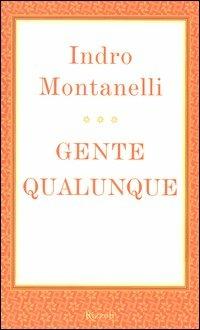 Gente qualunque - Indro Montanelli - Libro Rizzoli 2003, Opere di Indro Montanelli | Libraccio.it