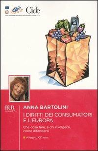I diritti dei consumatori e l'Europa. Con CD-ROM - Anna Bartolini - Libro Rizzoli 2003 | Libraccio.it