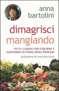 Dimagrisci mangiando - Anna Bartolini - Libro Rizzoli 2005, BUR Manuali | Libraccio.it