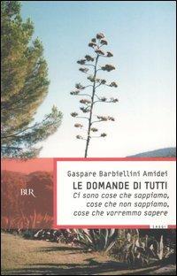 Le domande di tutti. Ci sono cose che sappiamo, cose che non sappiamo, cose che vorremmo sapere - Gaspare Barbiellini Amidei - Libro Rizzoli 2004, BUR Saggi | Libraccio.it