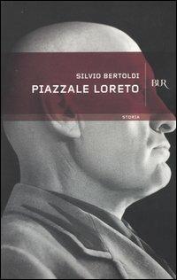 Piazzale Loreto - Silvio Bertoldi - Libro Rizzoli 2004, BUR Storia e biografie | Libraccio.it