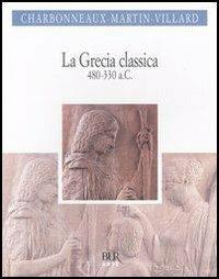 La Grecia classica (480-330 a.C.) - Jean Charbonneaux, Roland Martin, François Villard - Libro Rizzoli 2004, BUR Arte | Libraccio.it