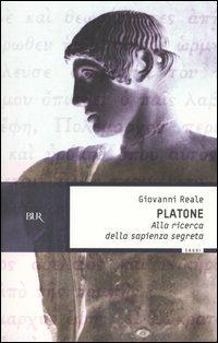 Platone. Alla ricerca della sapienza segreta - Giovanni Reale - Libro Rizzoli 2004, BUR Saggi | Libraccio.it