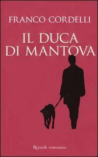 Il duca di Mantova - Franco Cordelli - Libro Rizzoli 2004, Scala italiani | Libraccio.it