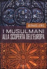 I musulmani alla scoperta dell'Europa - Bernard Lewis - Libro Rizzoli 2004, Storica | Libraccio.it