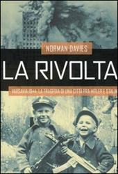 La rivolta. Varsavia 1944: la tragedia di una città fra Hitler e Stalin