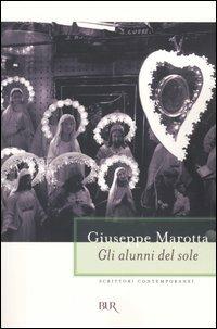 Gli alunni del sole - Giuseppe Marotta - Libro Rizzoli 2004, BUR Scrittori contemporanei | Libraccio.it