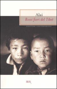 Rossi fiori del Tibet - Alai - Libro Rizzoli 2004, BUR Scrittori contemporanei | Libraccio.it