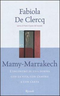 Mamy-Marrakech. L'incontro di una donna con la vita, con l'amore e con l'arte - Fabiola De Clercq - Libro Rizzoli 2004 | Libraccio.it