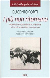 I più non ritornano. Diario di ventotto giorni in una sacca sul fronte russo (inverno 1942-43) - Eugenio Corti - Libro Rizzoli 2004, BUR I libri dello spirito cristiano | Libraccio.it