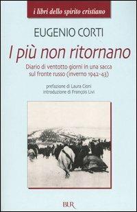 I più non ritornano. Diario di ventotto giorni in una sacca sul fronte russo (inverno 1942-43) - Eugenio Corti - Libro Rizzoli 2004, BUR I libri dello spirito cristiano | Libraccio.it