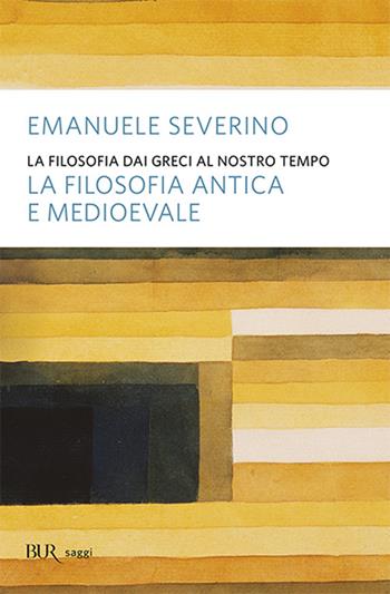 La filosofia dai Greci al nostro tempo. La filosofia antica e medioevale - Emanuele Severino - Libro Rizzoli 2004, BUR Saggi | Libraccio.it