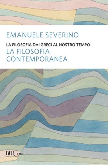La filosofia dai Greci al nostro tempo. La filosofia contemporanea - Emanuele Severino - Libro Rizzoli 2004, BUR Saggi | Libraccio.it