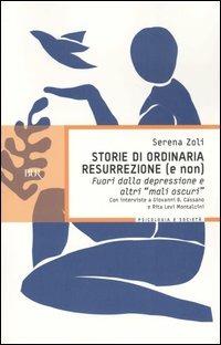 Storie di ordinaria resurrezione (e non). Fuori dalla depressione e altri «mali oscuri» - Serena Zoli - Libro Rizzoli 2004, BUR BUR Psicologia e società | Libraccio.it