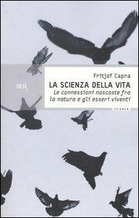 La scienza della vita. Le connessioni nascoste fra la natura e gli esseri viventi - Fritjof Capra - Libro Rizzoli 2004, BUR Scienza | Libraccio.it