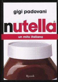 Nutella. Un mito italiano - Gigi Padovani - Libro Rizzoli 2004 | Libraccio.it