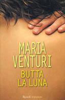 Butta la luna - Maria Venturi - Libro Rizzoli 2004, I libri di Maria Venturi | Libraccio.it