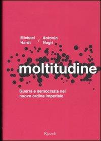 Moltitudine. Guerra e democrazia nel nuovo ordine imperiale - Michael Hardt, Antonio Negri - Libro Rizzoli 2004, Storica | Libraccio.it