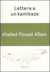 Lettera a un kamikaze - Khaled F. Allam - Libro Rizzoli 2004, Piccoli saggi | Libraccio.it