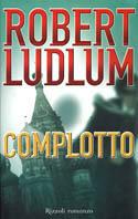 Complotto - Robert Ludlum - Libro Rizzoli 2004, Scala stranieri | Libraccio.it