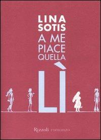 A me piace quella lì - Lina Sotis - Libro Rizzoli 2004 | Libraccio.it