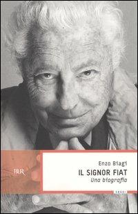 Il signor Fiat. Una biografia - Enzo Biagi - Libro Rizzoli 2004, BUR Saggi | Libraccio.it