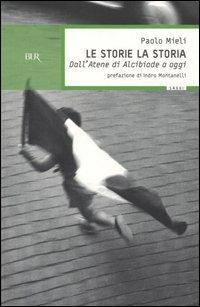 Le storie, la storia. Dall'Atene di Alcibiade a oggi - Paolo Mieli - Libro Rizzoli 2004, BUR Saggi | Libraccio.it
